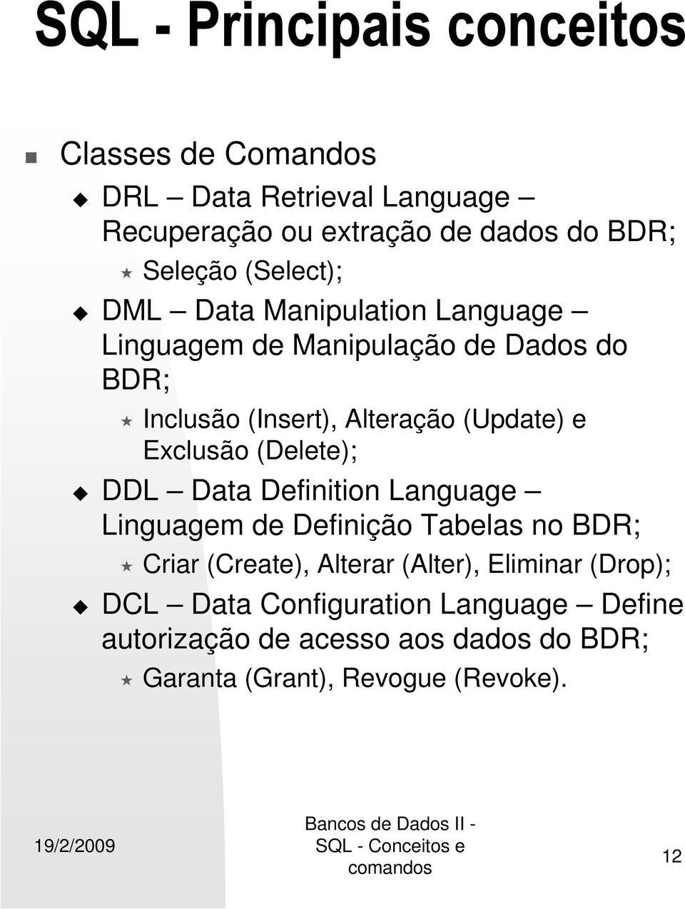 Exclusão (Delete); DDL Data Definition Language Linguagem de Definição Tabelas no BDR; Criar (Create), Alterar (Alter),