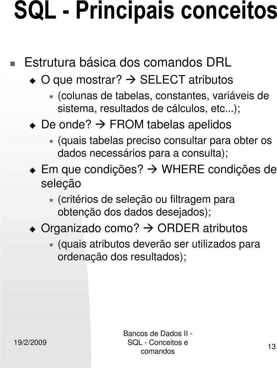 FROM tabelas apelidos (quais tabelas preciso consultar para obter os dados necessários para a consulta); Em que condições?