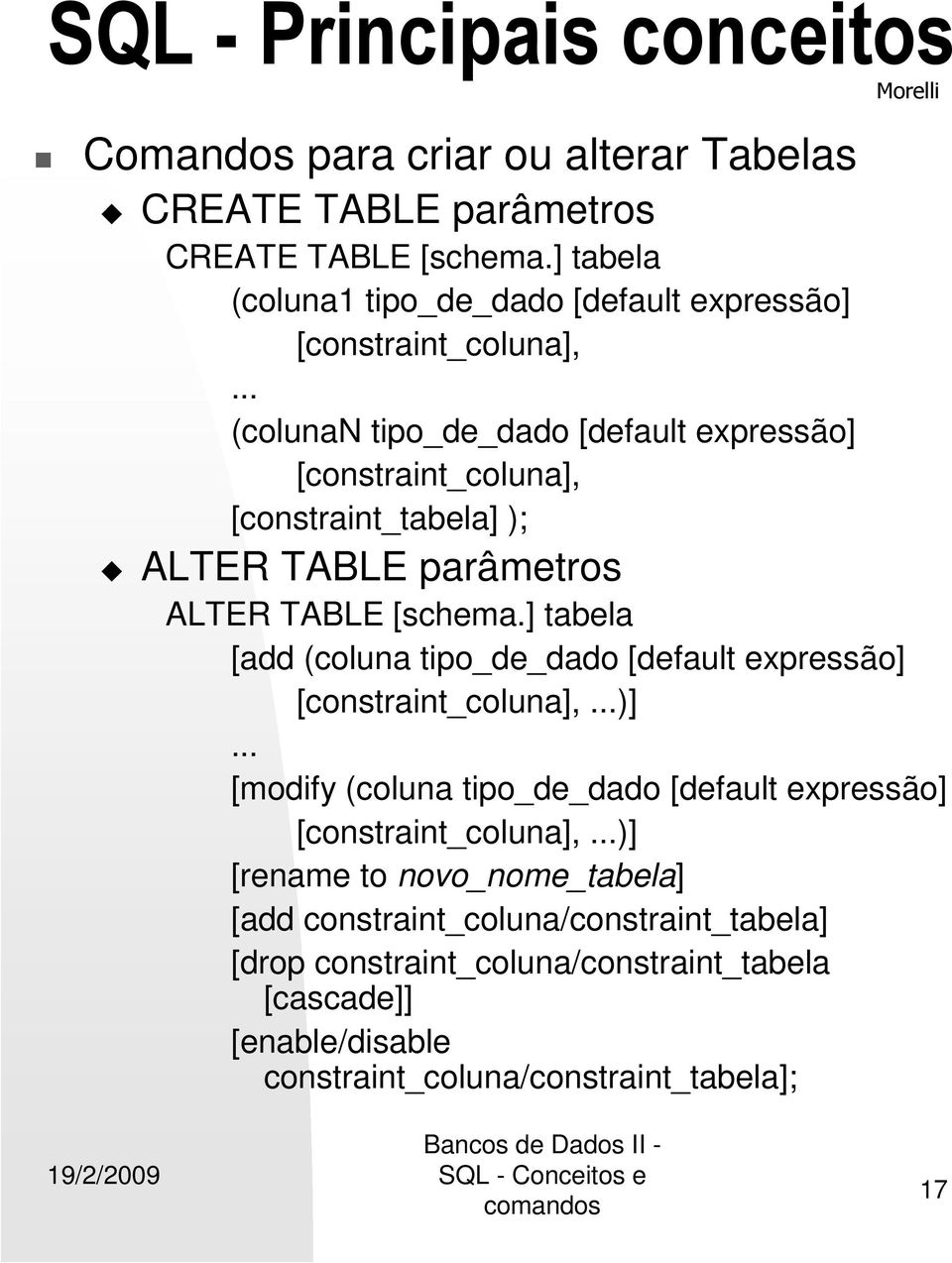 .. (colunan tipo_de_dado [default expressão] [constraint_coluna], [constraint_tabela] ); ALTER TABLE parâmetros ALTER TABLE [schema.