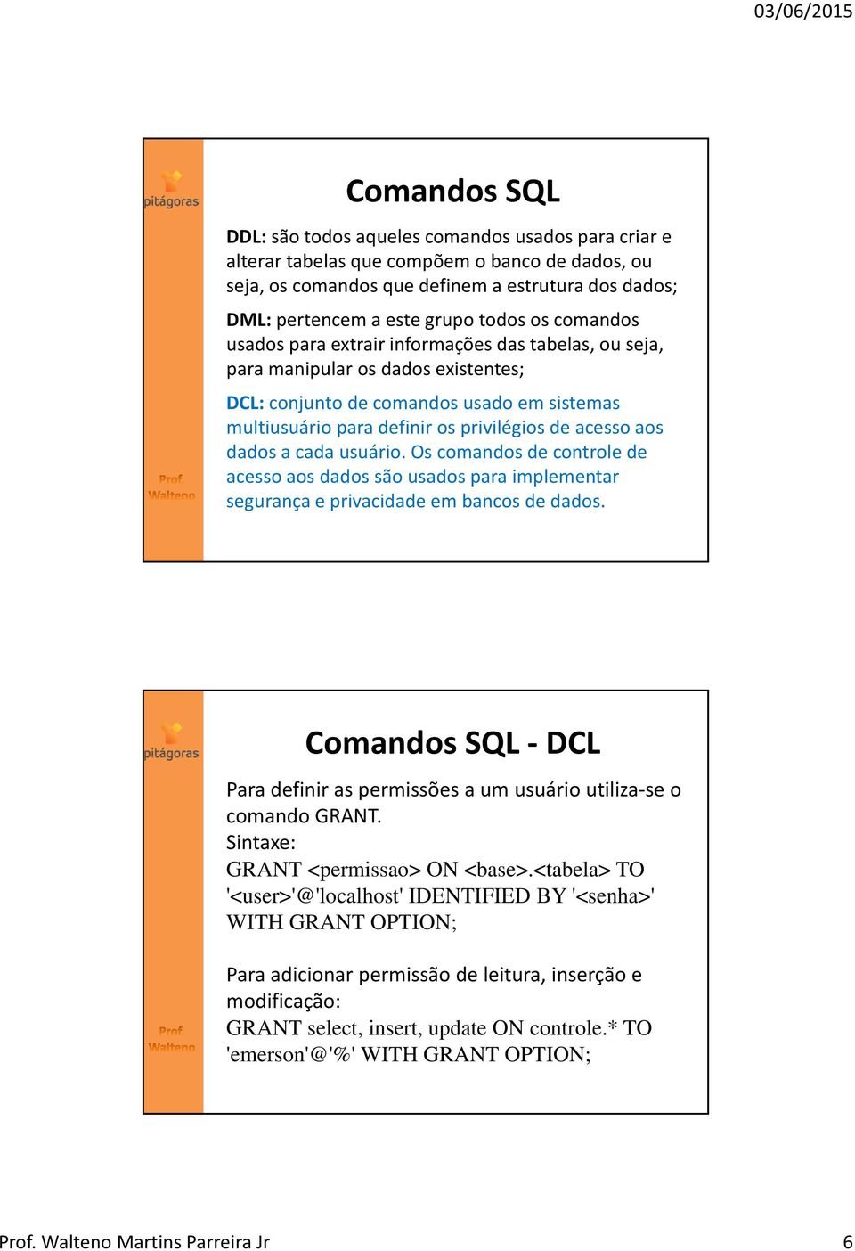 acesso aos dados a cada usuário. Os comandos de controle de acesso aos dados são usados para implementar segurança e privacidade em bancos de dados.