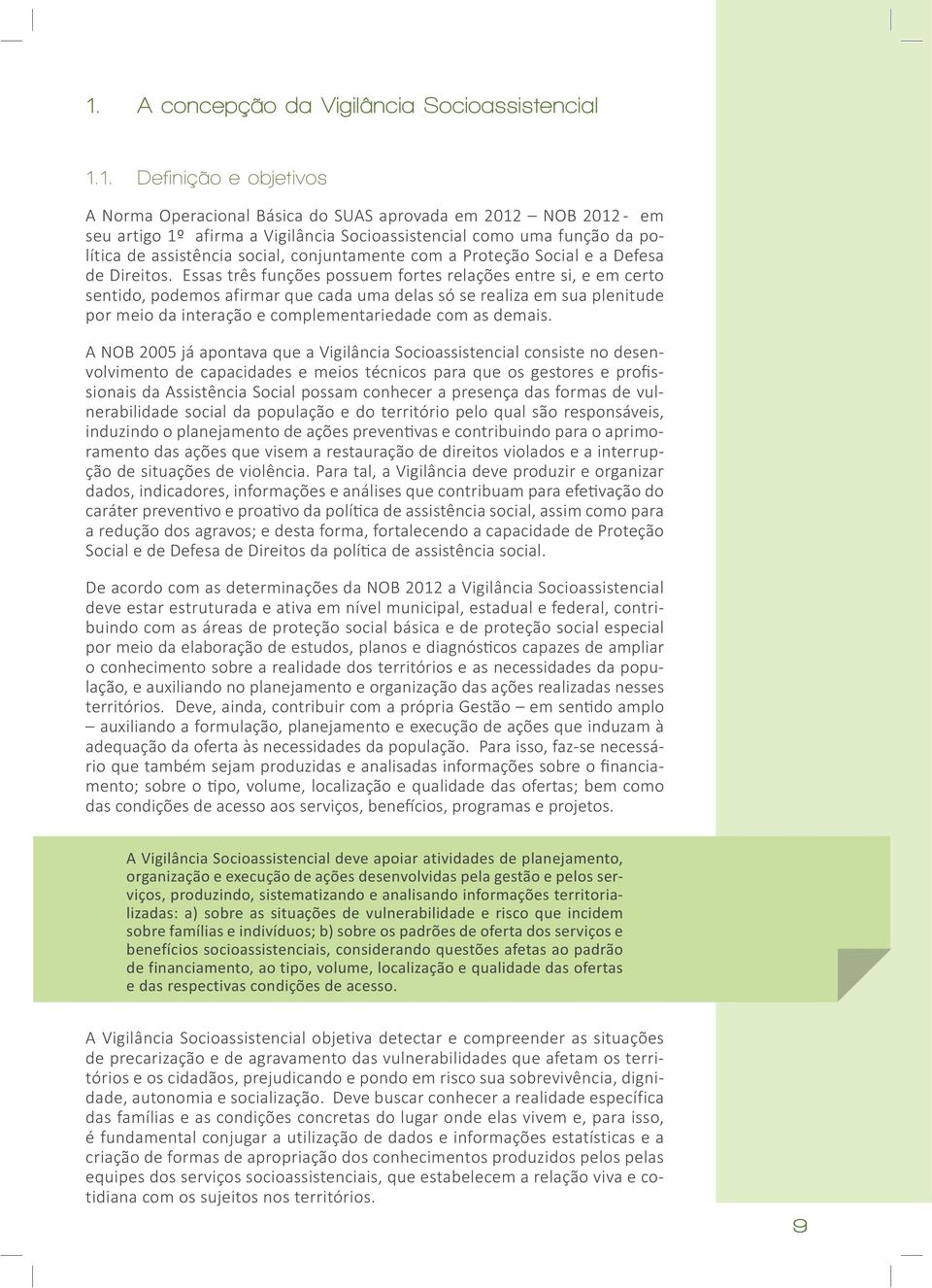 Essas três funções possuem fortes relações entre si, e em certo sentido, podemos afirmar que cada uma delas só se realiza em sua plenitude por meio da interação e complementariedade com as demais.