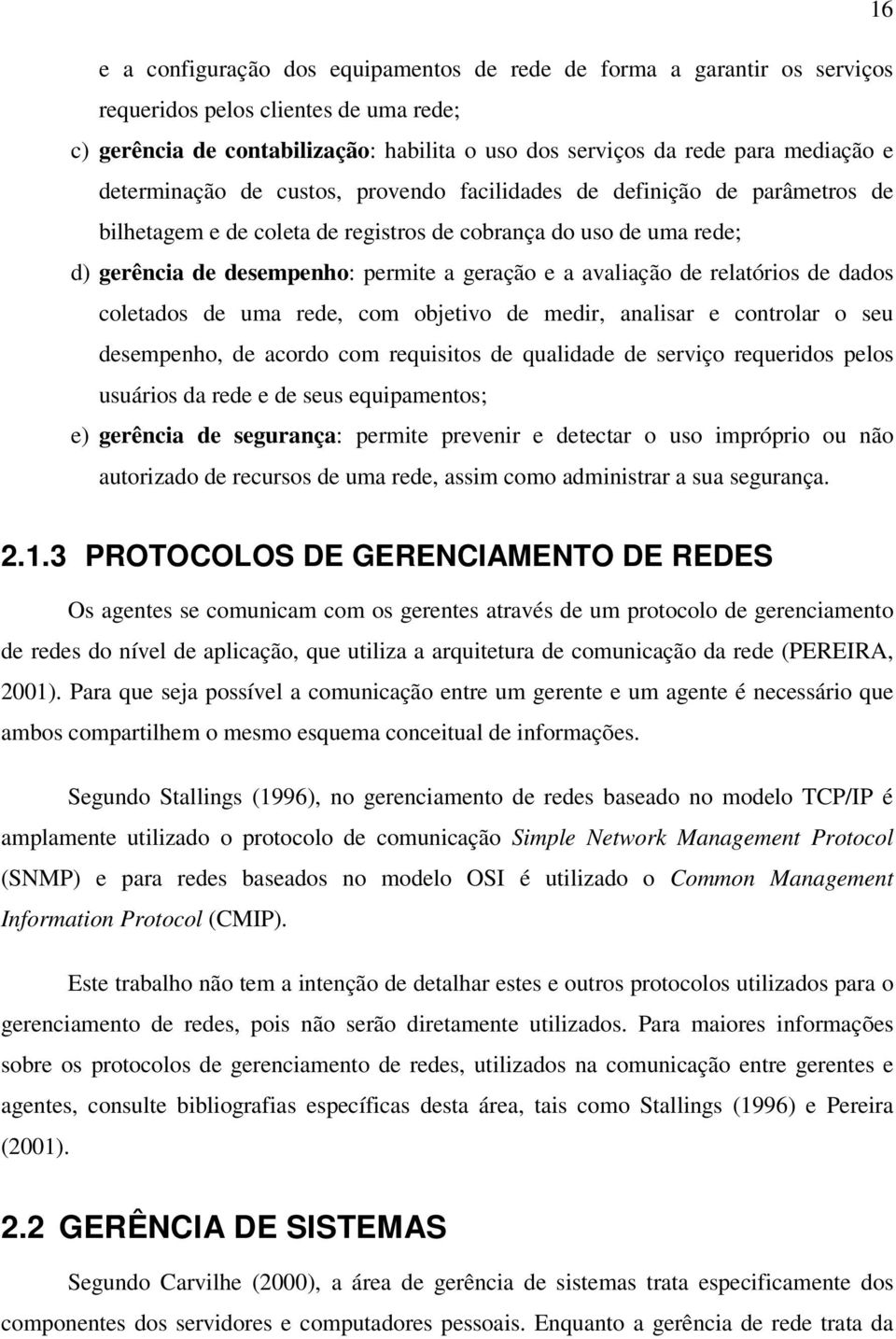 avaliação de relatórios de dados coletados de uma rede, com objetivo de medir, analisar e controlar o seu desempenho, de acordo com requisitos de qualidade de serviço requeridos pelos usuários da