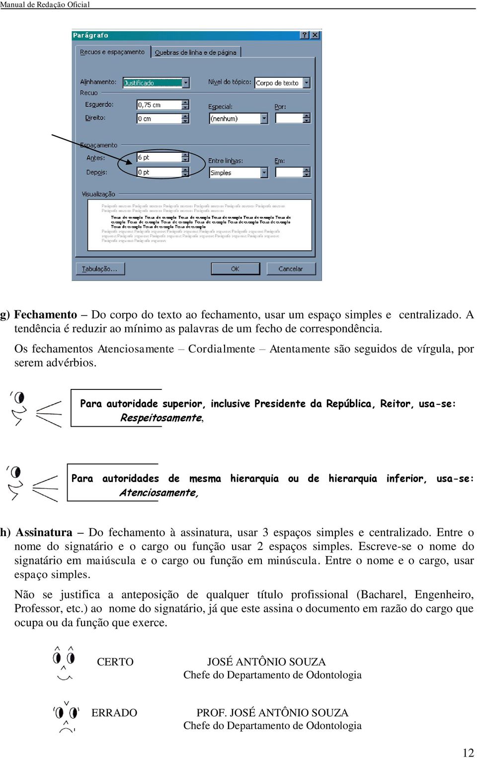 Para autoridade superior, inclusive Presidente da República, Reitor, usa-se: Respeitosamente, Para autoridades de mesma hierarquia ou de hierarquia inferior, usa-se: Atenciosamente, h) Assinatura Do