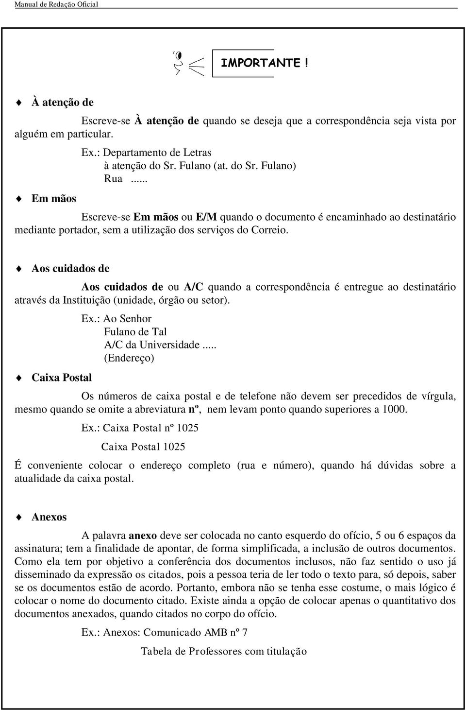 Aos cuidados de Aos cuidados de ou A/C quando a correspondência é entregue ao destinatário através da Instituição (unidade, órgão ou setor). Caixa Postal Ex.