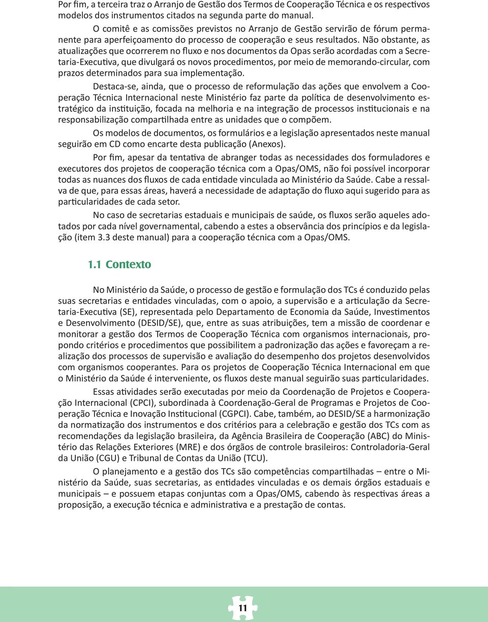 Não obstante, as atualizações que ocorrerem no fluxo e nos documentos da Opas serão acordadas com a Secretaria-Executiva, que divulgará os novos procedimentos, por meio de memorando-circular, com