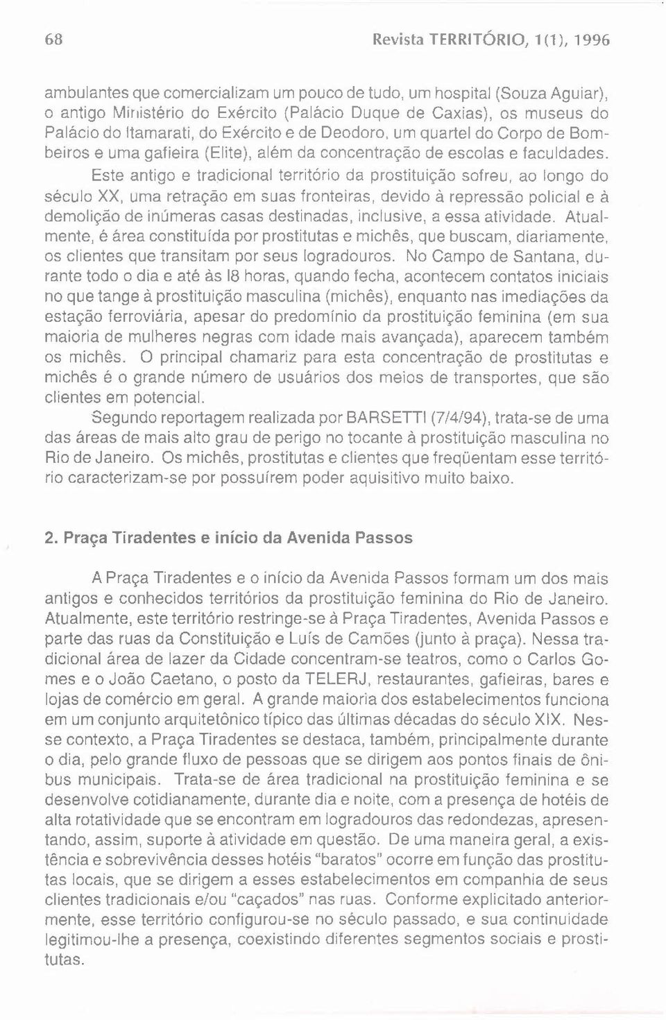 Este antigo e tradicional território da prostituição sofreu, ao longo do século XX, uma retração em suas fronteiras, devido à repressão policial e à demolição de inúmeras casas destinadas, inclusive,