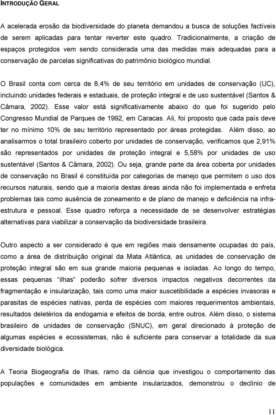 O Brasil conta com cerca de 8,4% de seu território em unidades de conservação (UC), incluindo unidades federais e estaduais, de proteção integral e de uso sustentável (Santos & Câmara, 2002).