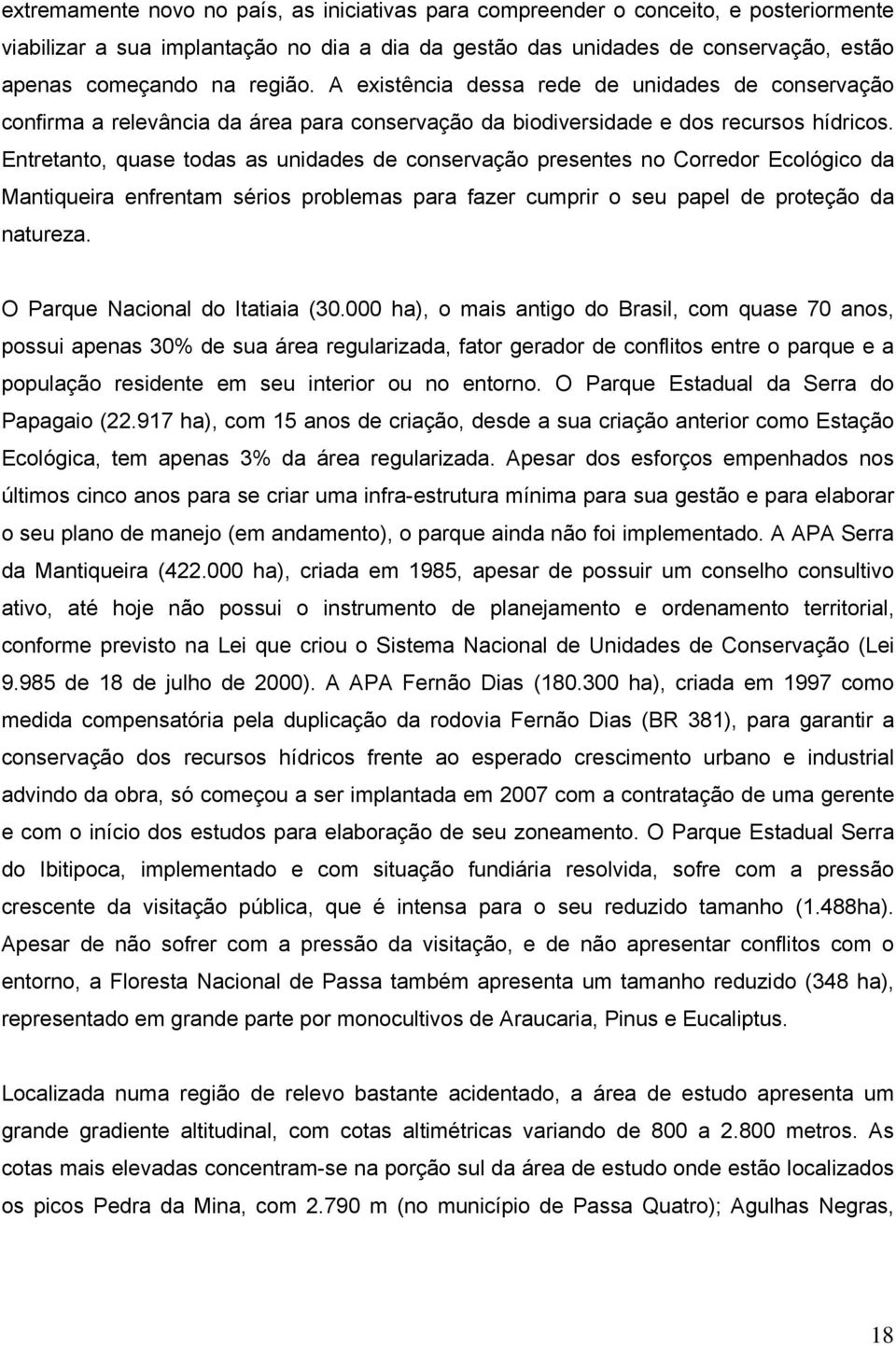 Entretanto, quase todas as unidades de conservação presentes no Corredor Ecológico da Mantiqueira enfrentam sérios problemas para fazer cumprir o seu papel de proteção da natureza.