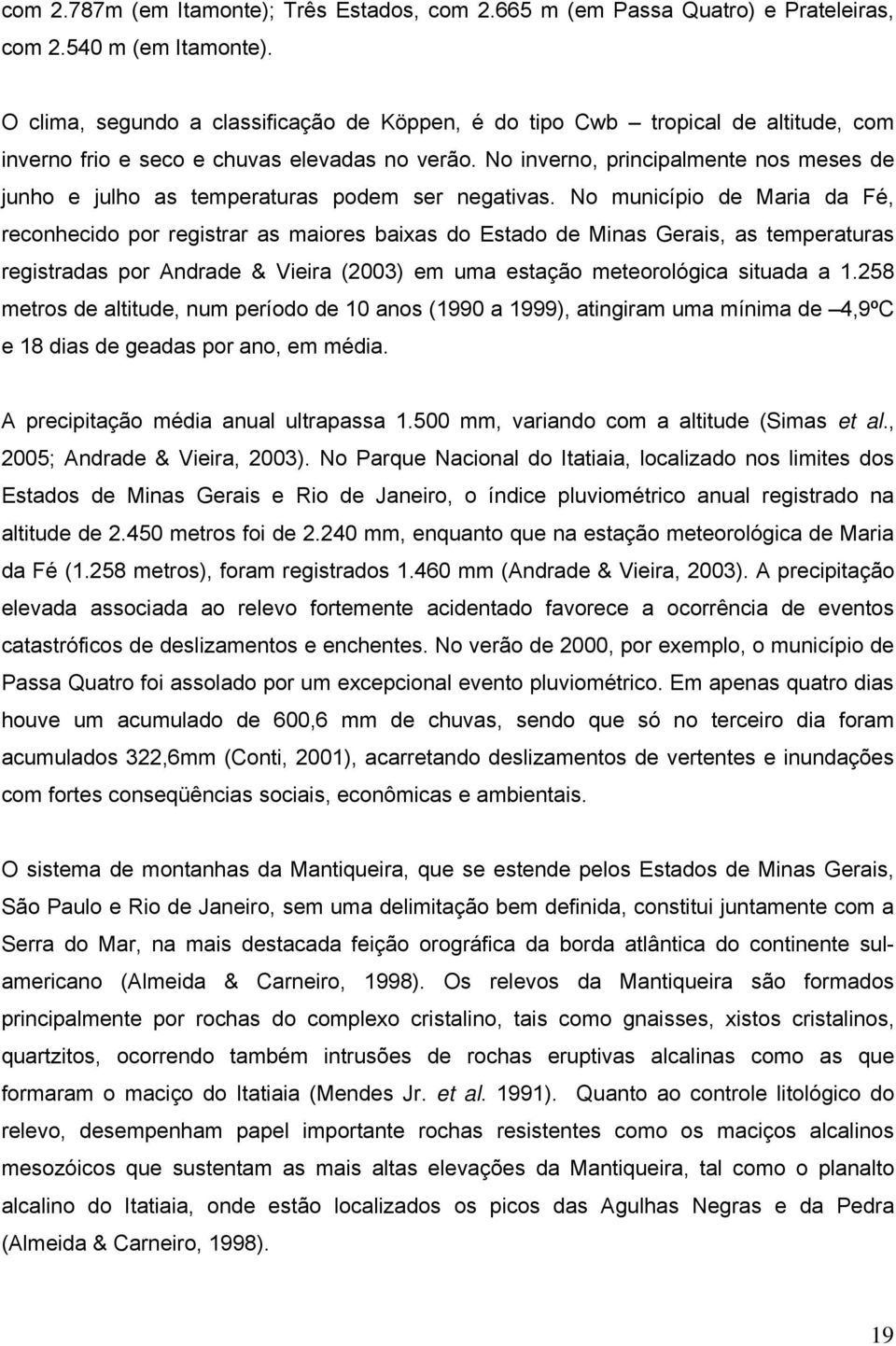 No inverno, principalmente nos meses de junho e julho as temperaturas podem ser negativas.