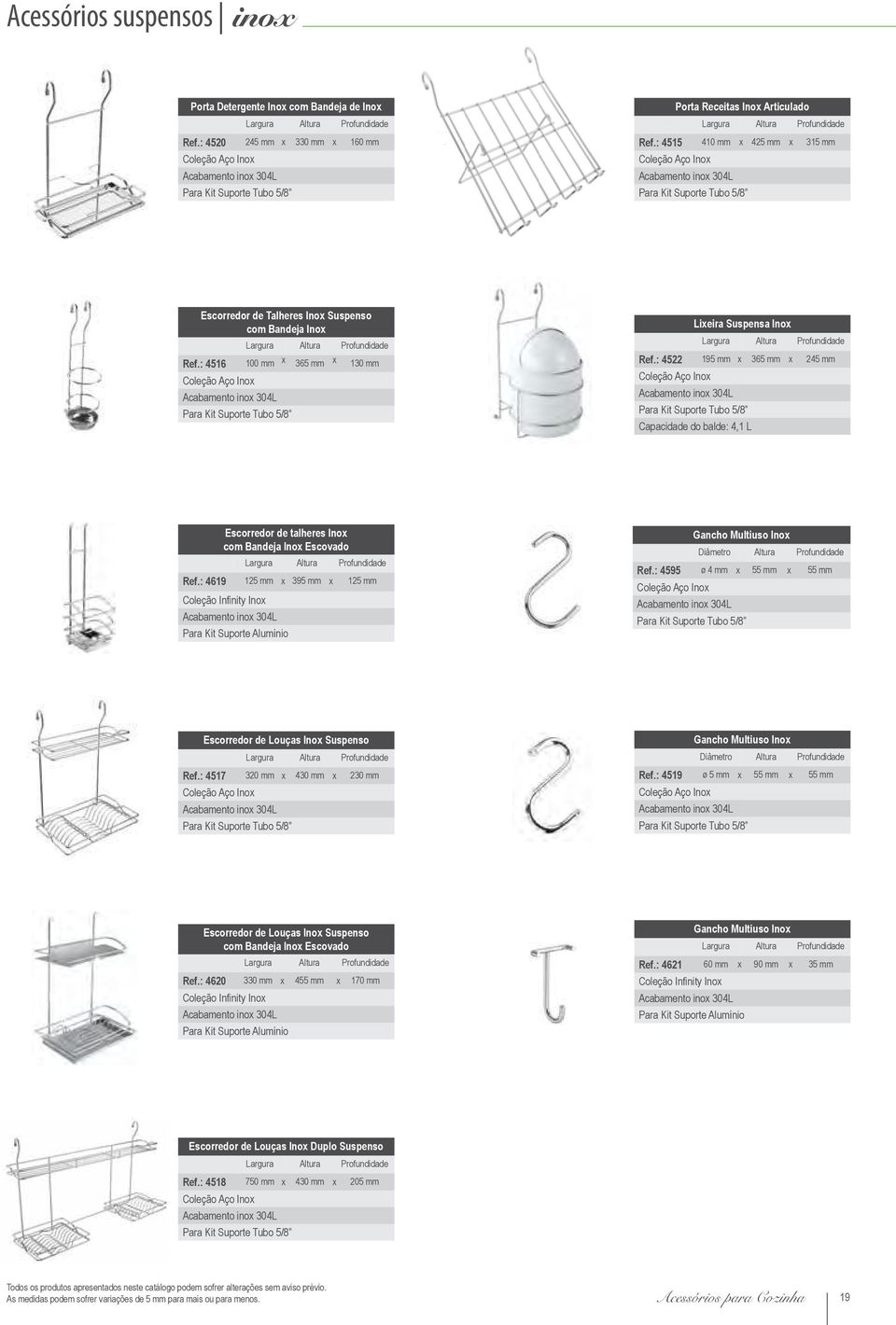 : 4522 195 mm x 365 mm x 245 mm Para Kit Suporte Tubo 5/8 Capacidade do balde: 4,1 L Escorredor de talheres Inox com Bandeja Inox Escovado Ref.