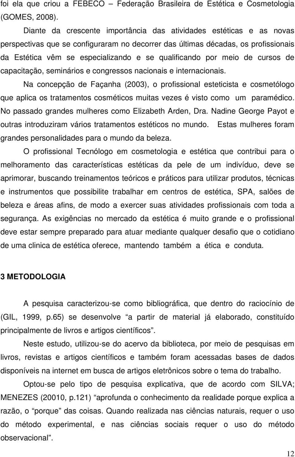 qualificando por meio de cursos de capacitação, seminários e congressos nacionais e internacionais.