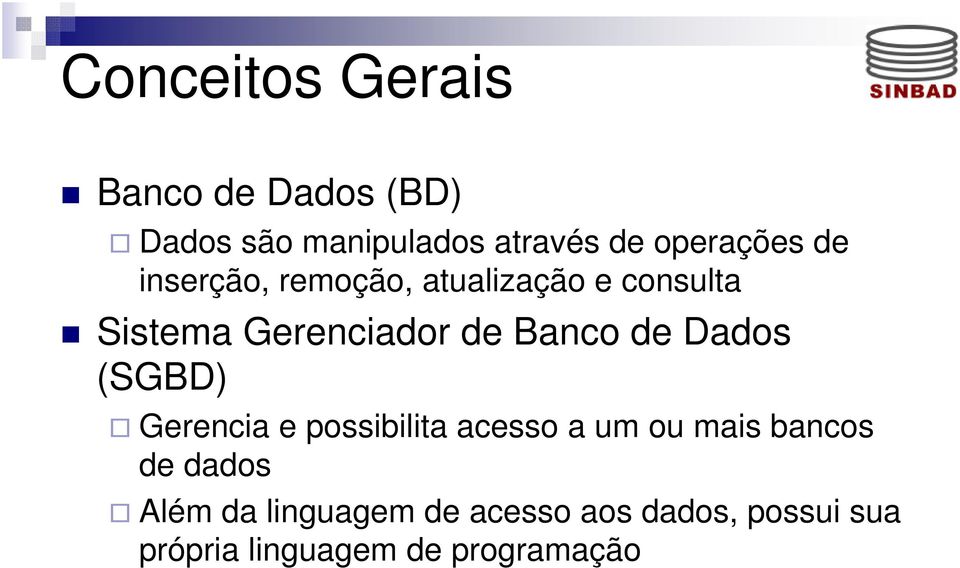 Banco de Dados (SGBD) Gerencia e possibilita acesso a um ou mais bancos de