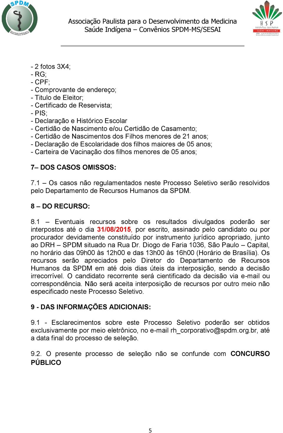 1 Os casos não regulamentados neste Processo Seletivo serão resolvidos pelo Departamento de Recursos Humanos da SPDM. 8 DO RECURSO: 8.