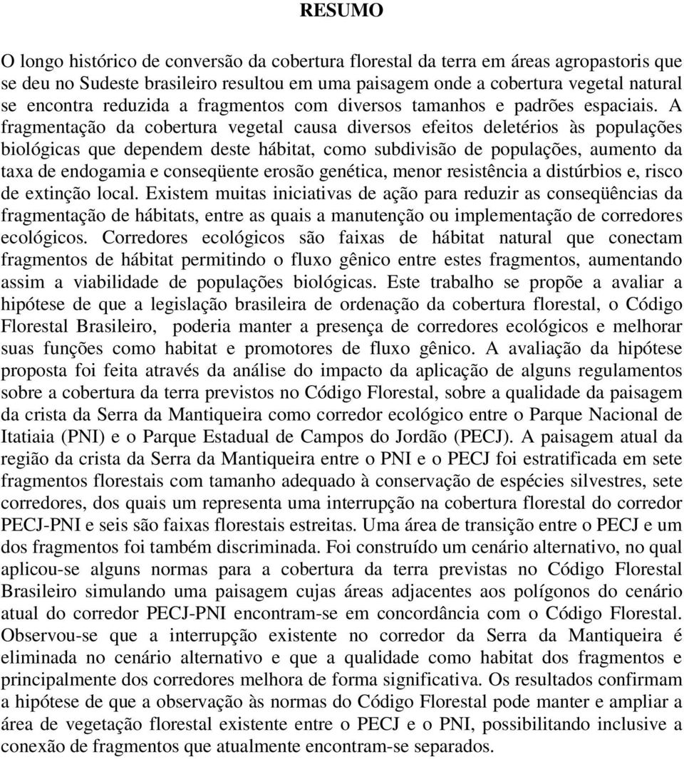 A fragmentação da cobertura vegetal causa diversos efeitos deletérios às populações biológicas que dependem deste hábitat, como subdivisão de populações, aumento da taxa de endogamia e conseqüente