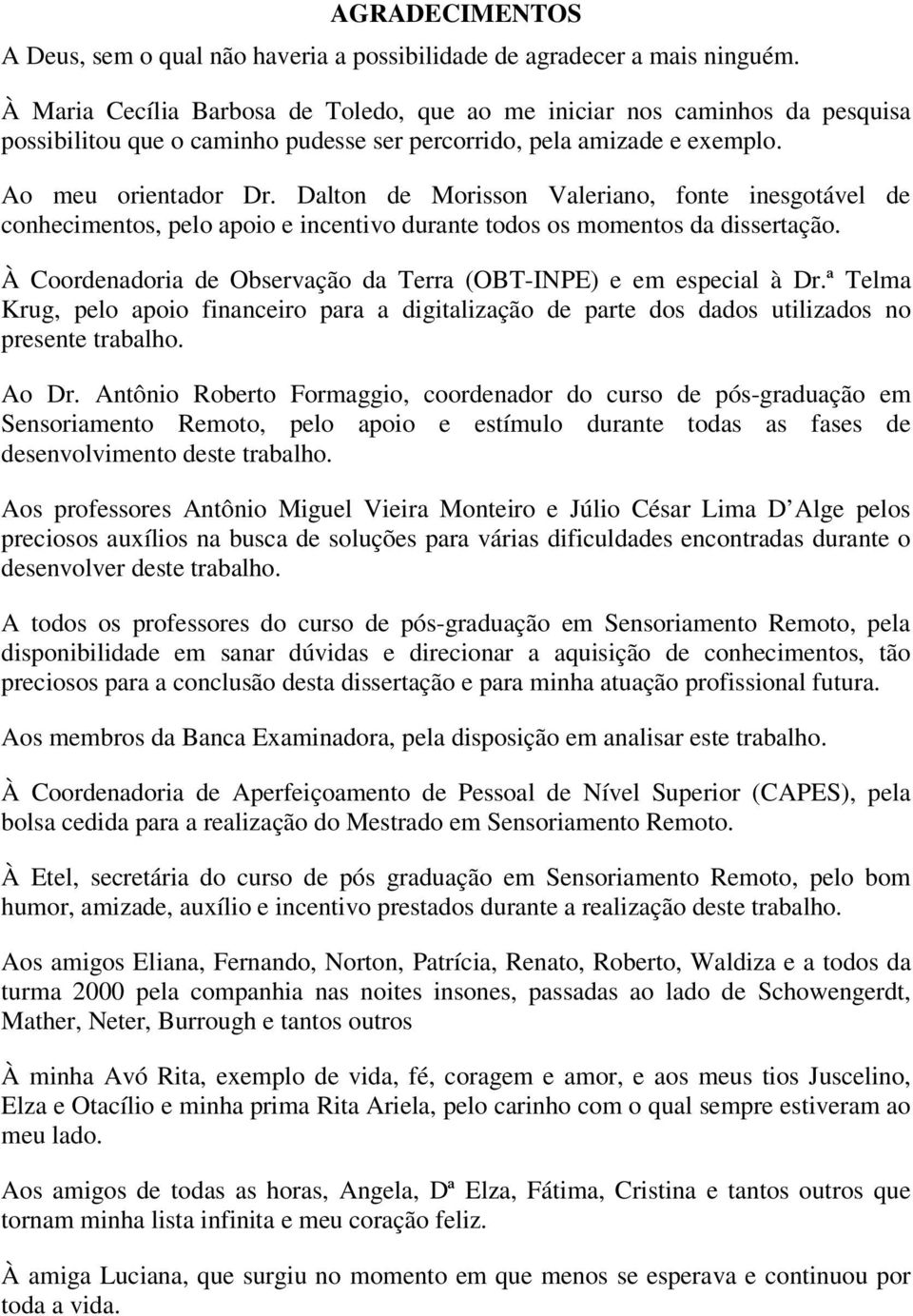 Dalton de Morisson Valeriano, fonte inesgotável de conhecimentos, pelo apoio e incentivo durante todos os momentos da dissertação. À Coordenadoria de Observação da Terra (OBT-INPE) e em especial à Dr.