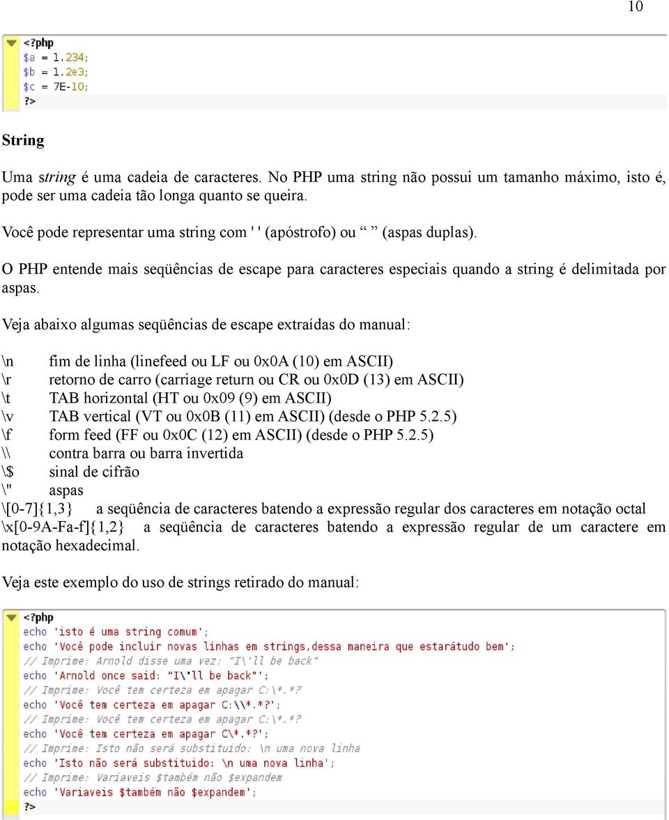 Veja abaixo algumas seqüências de escape extraídas do manual: \n fim de linha (linefeed ou LF ou 0x0A (10) em ASCII) \r retorno de carro (carriage return ou CR ou 0x0D (13) em ASCII) \t TAB