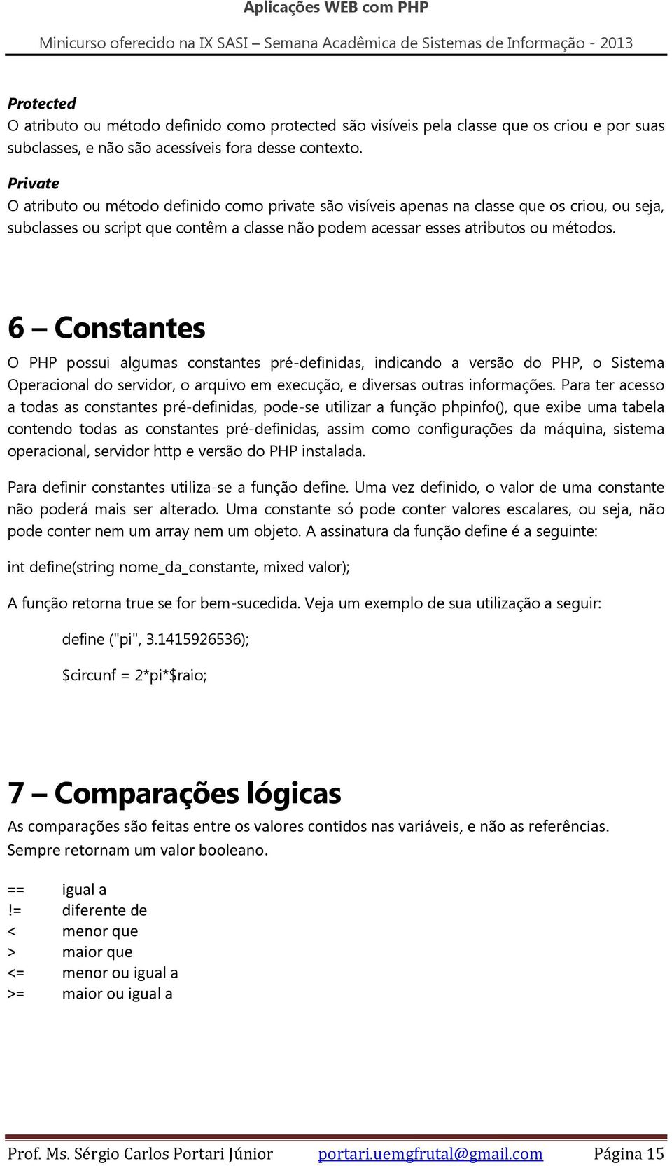 6 Constantes O PHP possui algumas constantes pré-definidas, indicando a versão do PHP, o Sistema Operacional do servidor, o arquivo em execução, e diversas outras informações.