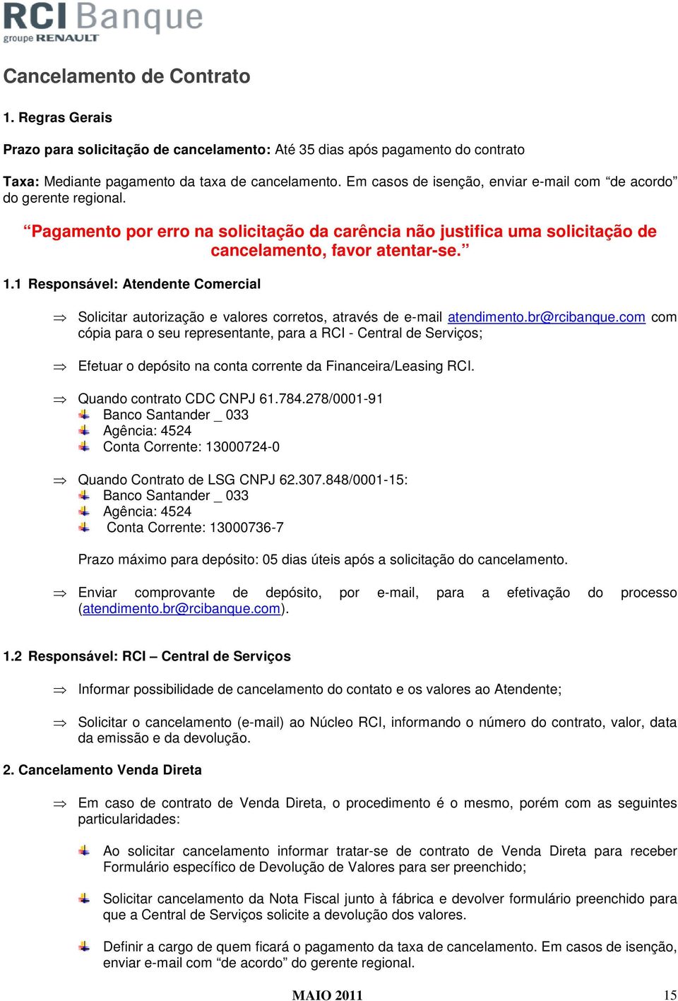 1 Responsável: Atendente Comercial Solicitar autorização e valores corretos, através de e-mail atendimento.br@rcibanque.