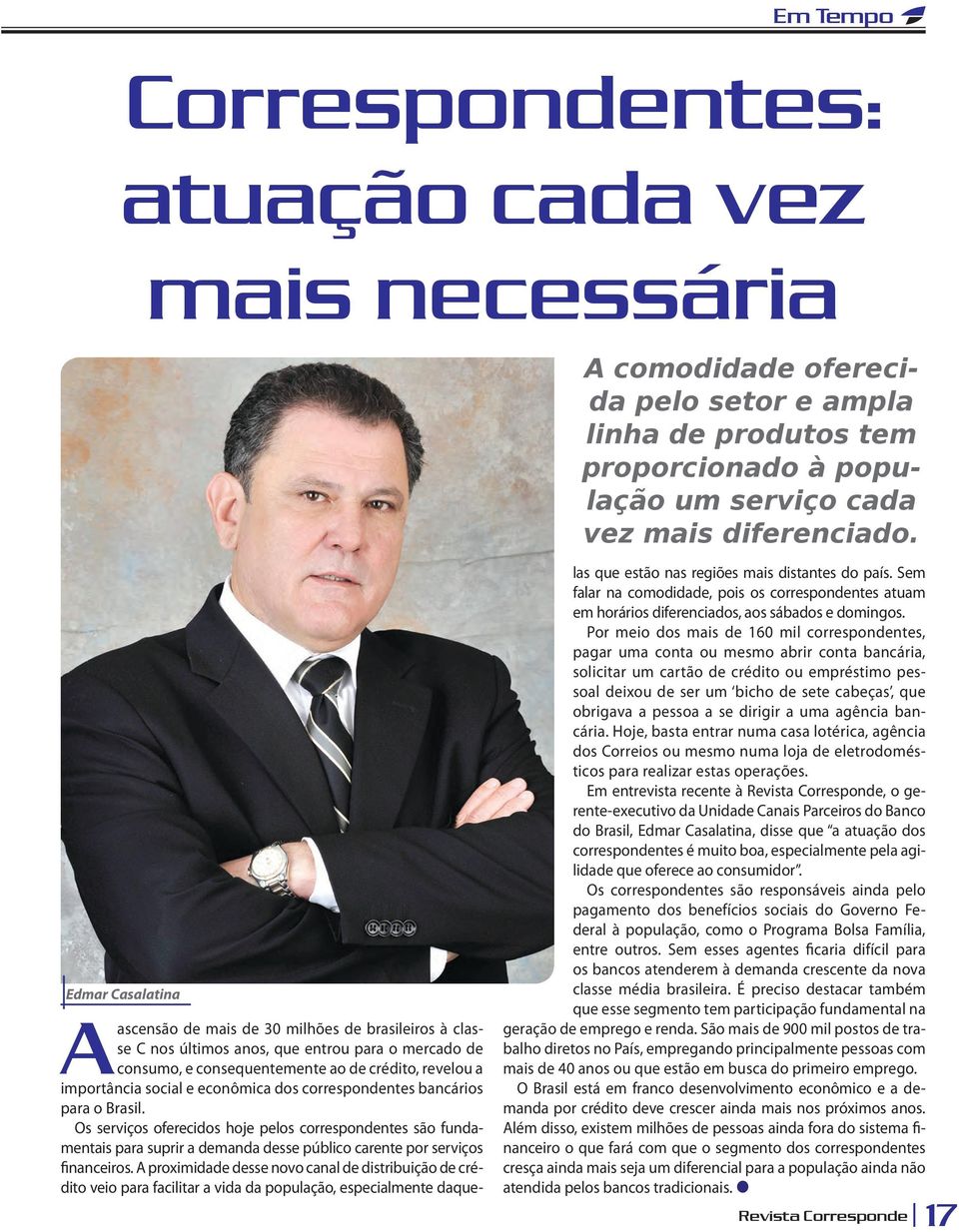 econômica dos correspondentes bancários para o Brasil. Os serviços oferecidos hoje pelos correspondentes são fundamentais para suprir a demanda desse público carente por serviços financeiros.