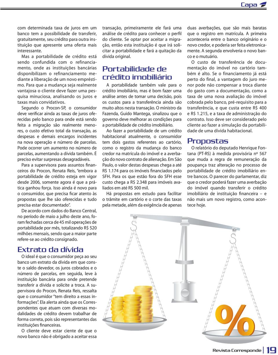 Para que a mudança seja realmente vantajosa o cliente deve fazer uma pesquisa minuciosa, analisando os juros e taxas mais convidativos.