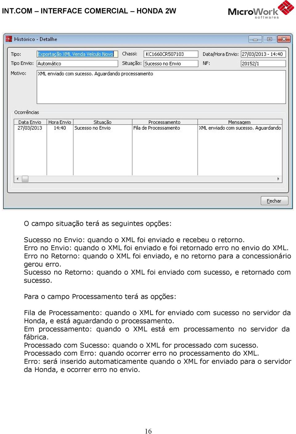 Para o campo Processamento terá as opções: Fila de Processamento: quando o XML for enviado com sucesso no servidor da Honda, e está aguardando o processamento.