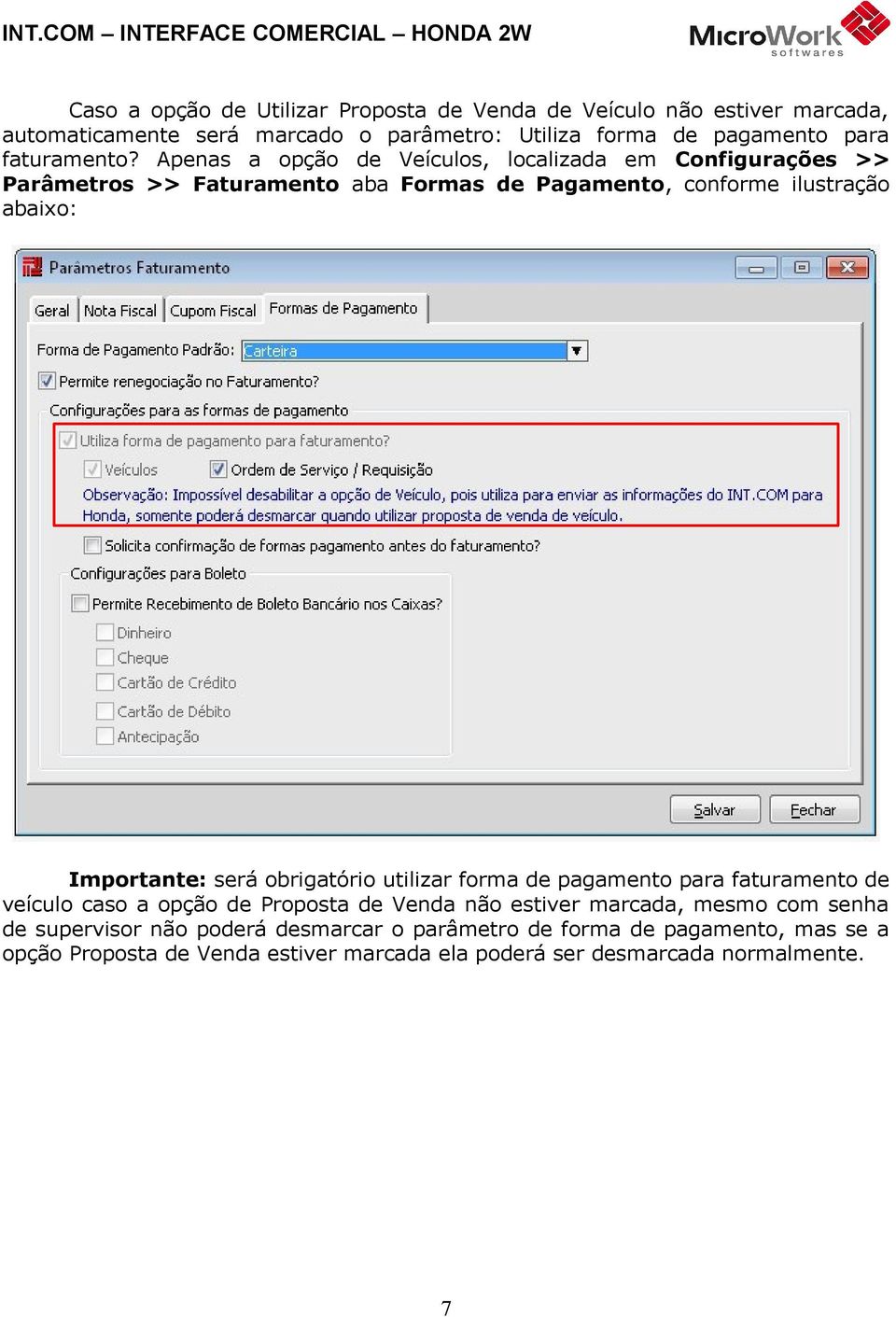 Apenas a opção de Veículos, localizada em Configurações >> Parâmetros >> Faturamento aba Formas de Pagamento, conforme ilustração abaixo: Importante: