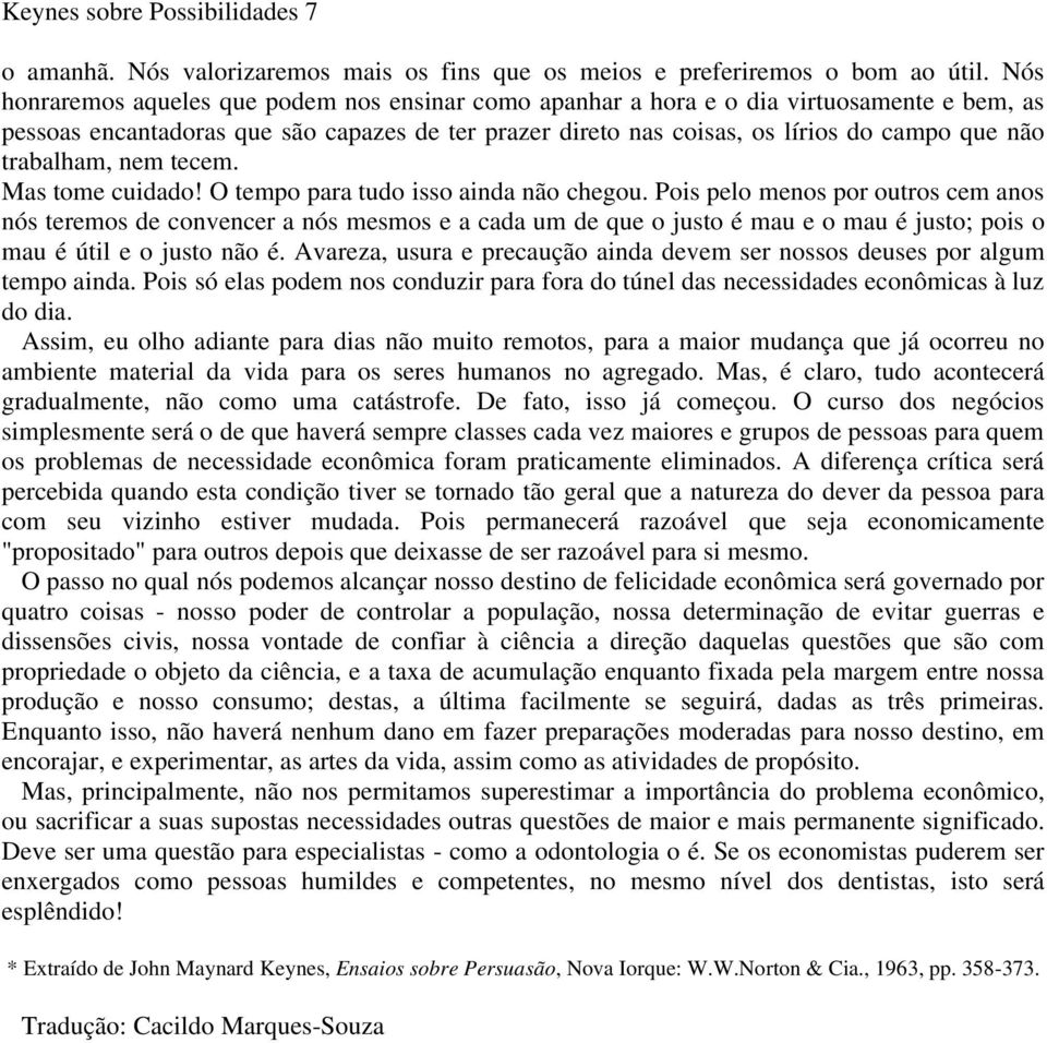 trabalham, nem tecem. Mas tome cuidado! O tempo para tudo isso ainda não chegou.