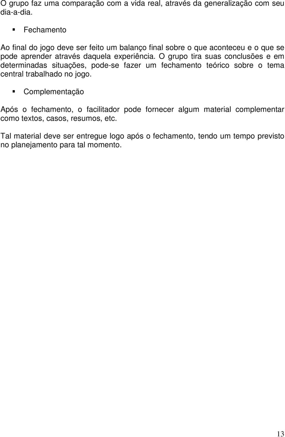 O grupo tira suas conclusões e em determinadas situações, pode-se fazer um fechamento teórico sobre o tema central trabalhado no jogo.