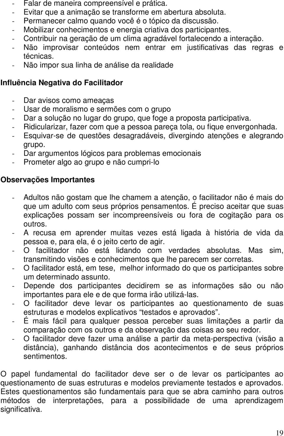 - Não improvisar conteúdos nem entrar em justificativas das regras e técnicas.