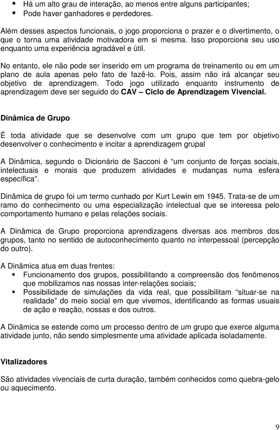 No entanto, ele não pode ser inserido em um programa de treinamento ou em um plano de aula apenas pelo fato de fazê-lo. Pois, assim não irá alcançar seu objetivo de aprendizagem.