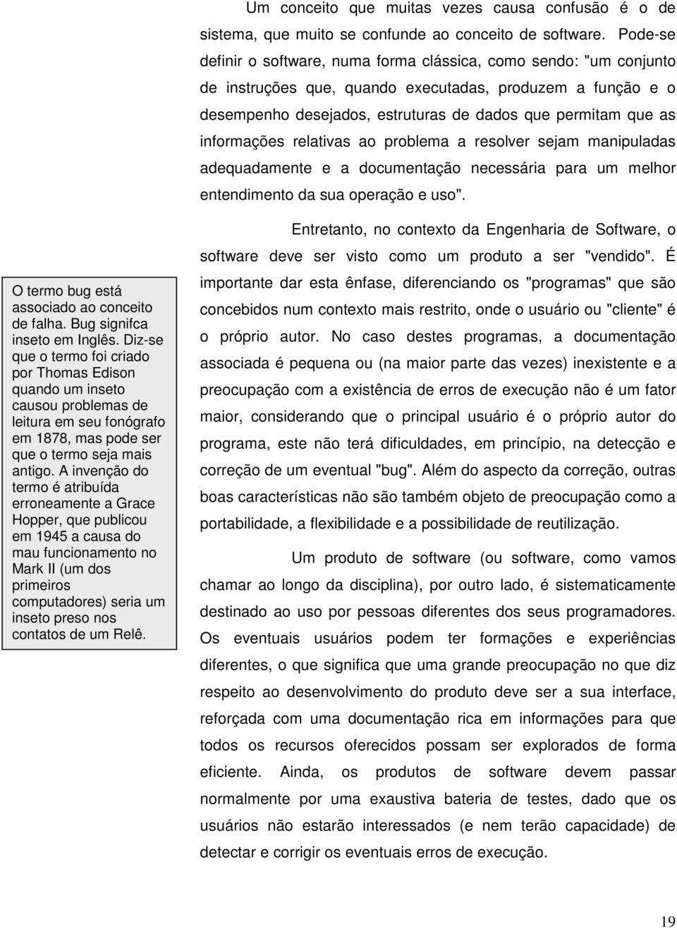 informações relativas ao problema a resolver sejam manipuladas adequadamente e a documentação necessária para um melhor entendimento da sua operação e uso".