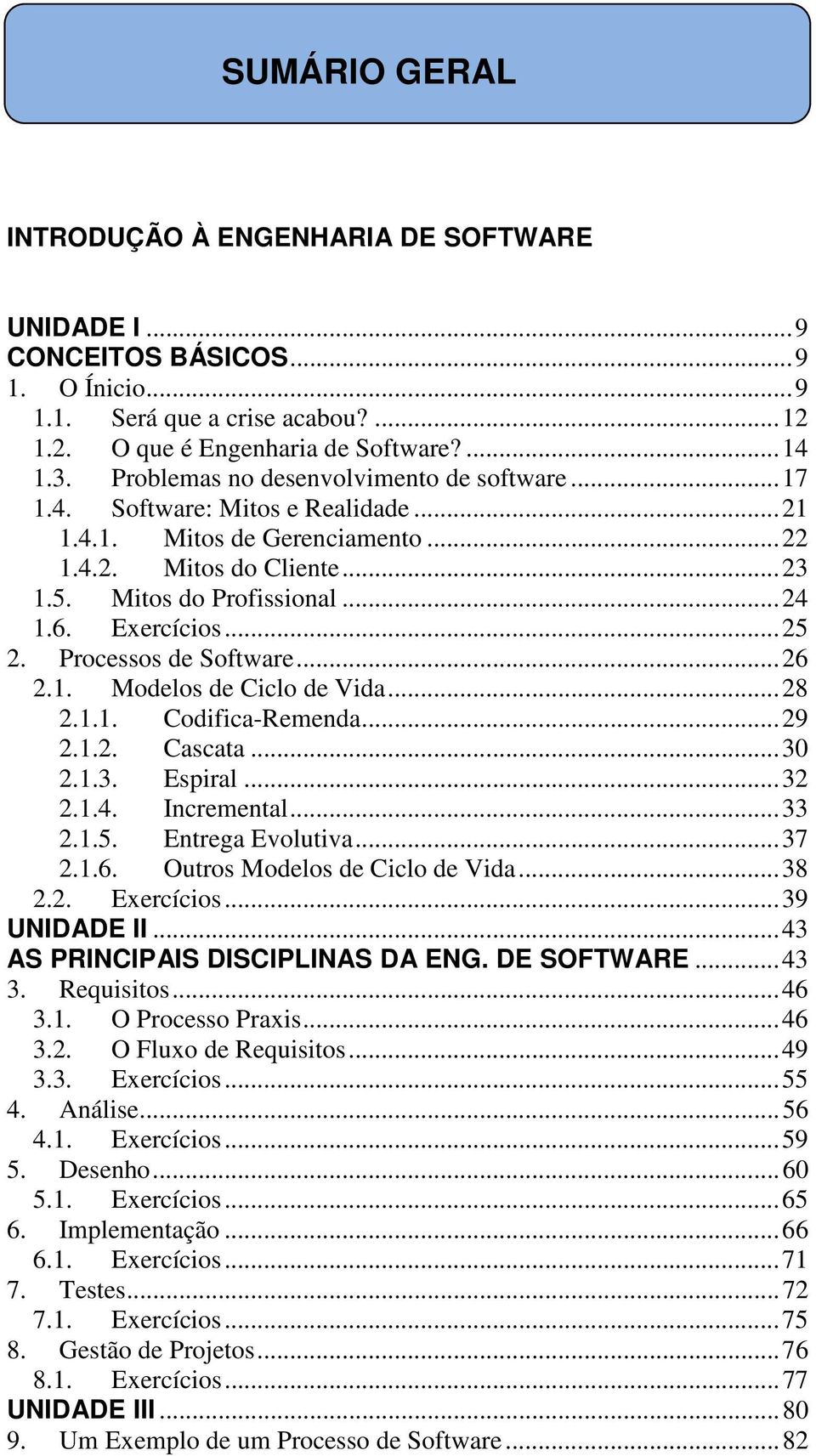 ..25 2. Processos de Software...26 2.1. Modelos de Ciclo de Vida...28 2.1.1. Codifica-Remenda...29 2.1.2. Cascata...30 2.1.3. Espiral...32 2.1.4. Incremental...33 2.1.5. Entrega Evolutiva...37 2.1.6. Outros Modelos de Ciclo de Vida.