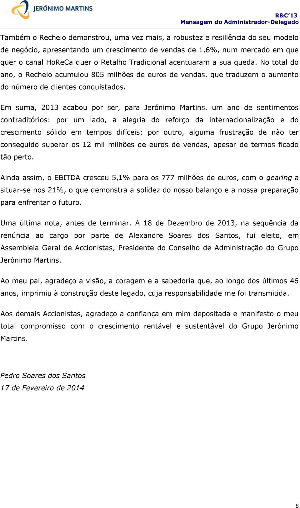 Em suma, 2013 acabou por ser, para Jerónimo Martins, um ano de sentimentos contraditórios: por um lado, a alegria do reforço da internacionalização e do crescimento sólido em tempos difíceis; por