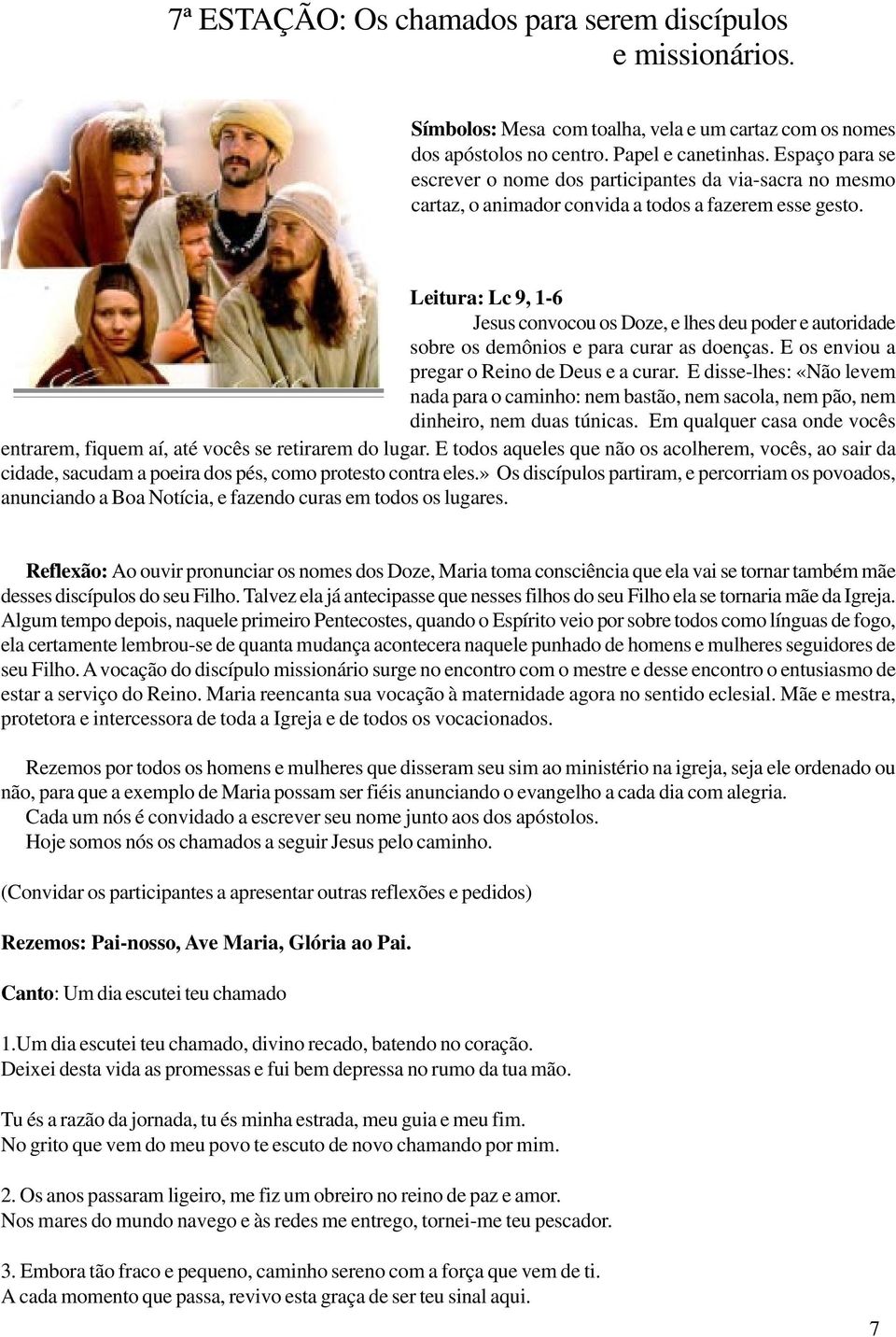 Leitura: Lc 9, 1-6 Jesus convocou os Doze, e lhes deu poder e autoridade sobre os demônios e para curar as doenças. E os enviou a pregar o Reino de Deus e a curar.