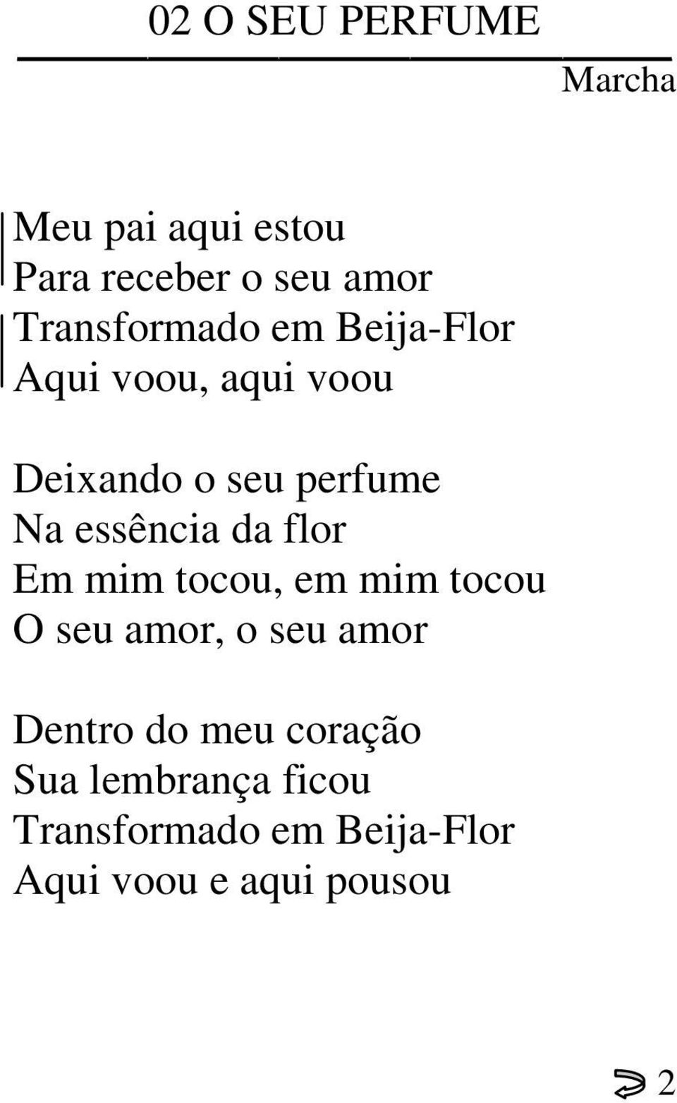 essência da flor Em mim tocou, em mim tocou O seu amor, o seu amor Dentro