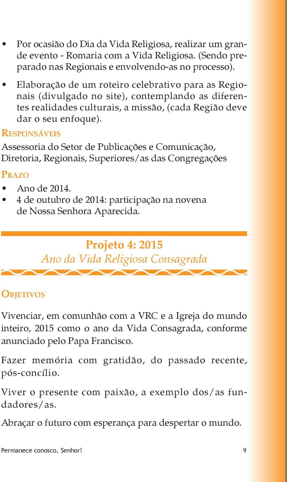 Responsáveis Assessoria do Setor de Publicações e Comunicação, Diretoria, Regionais, Superiores/as das Congregações Prazo Ano de 2014.