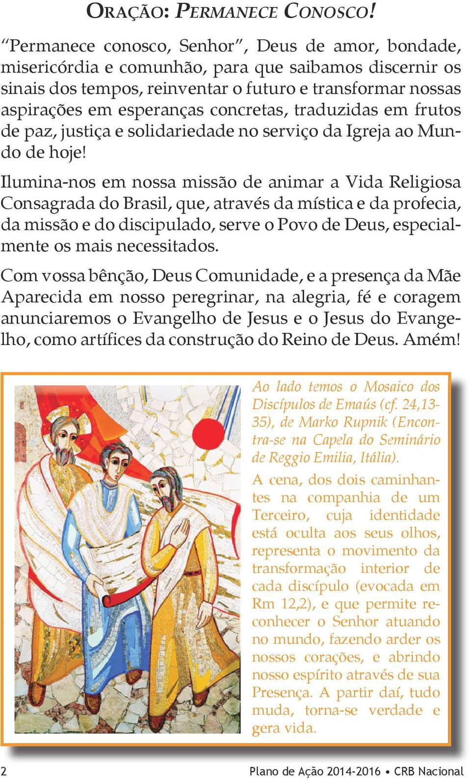 concretas, traduzidas em frutos de paz, justiça e solidariedade no serviço da Igreja ao Mundo de hoje!