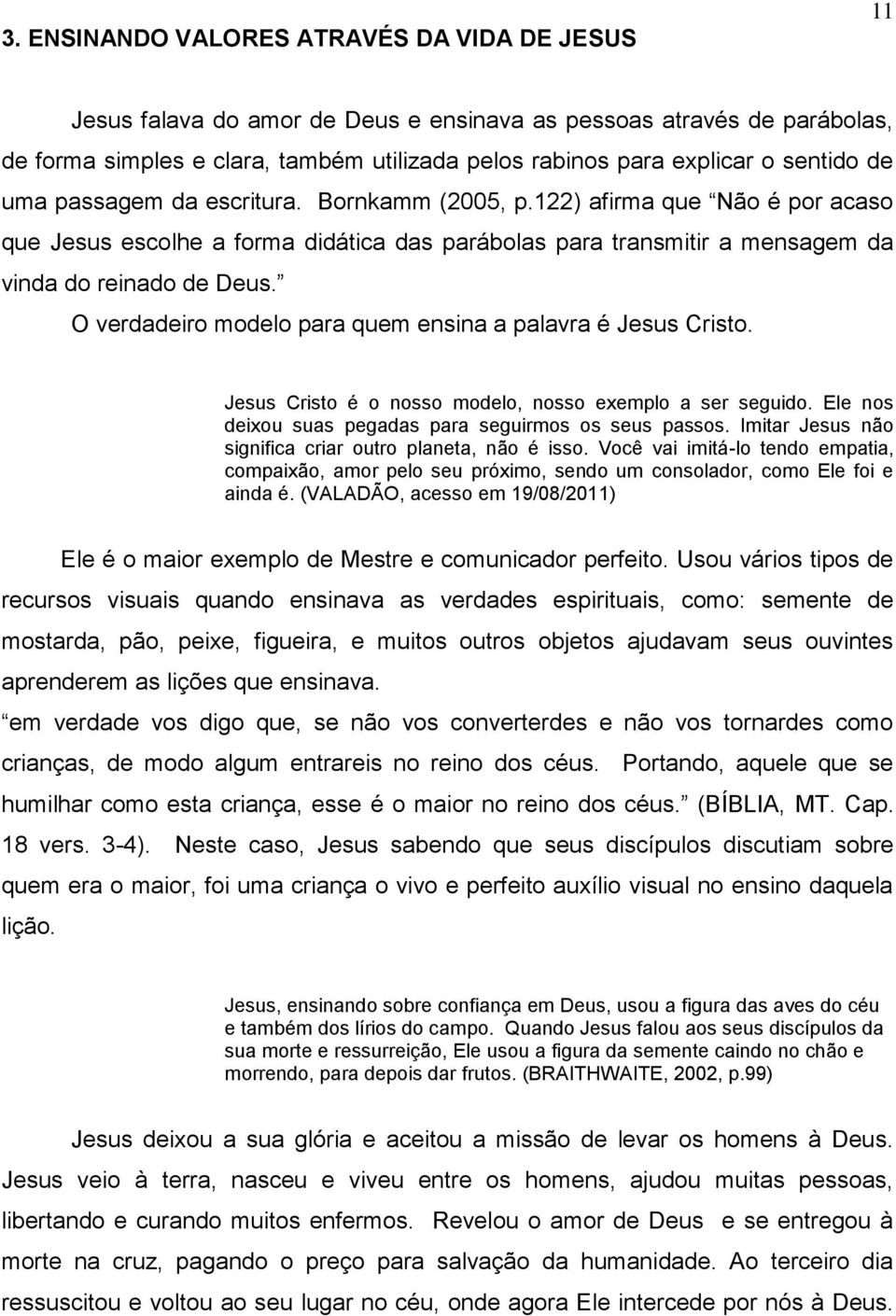 O verdadeiro modelo para quem ensina a palavra é Jesus Cristo. Jesus Cristo é o nosso modelo, nosso exemplo a ser seguido. Ele nos deixou suas pegadas para seguirmos os seus passos.