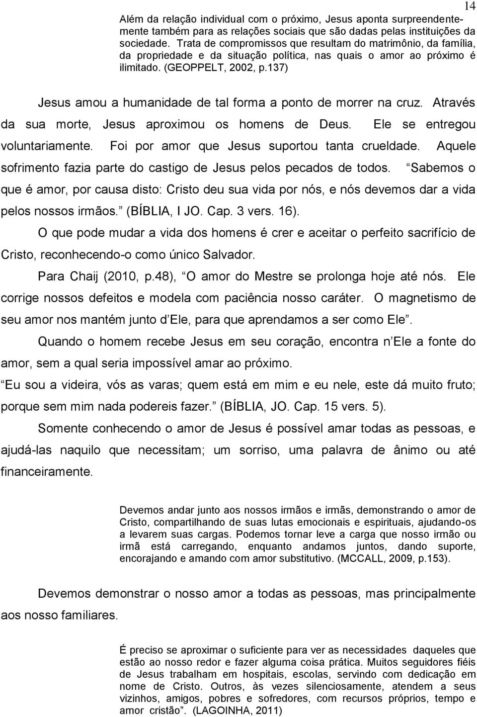 137) Jesus amou a humanidade de tal forma a ponto de morrer na cruz. Através da sua morte, Jesus aproximou os homens de Deus. Ele se entregou voluntariamente.