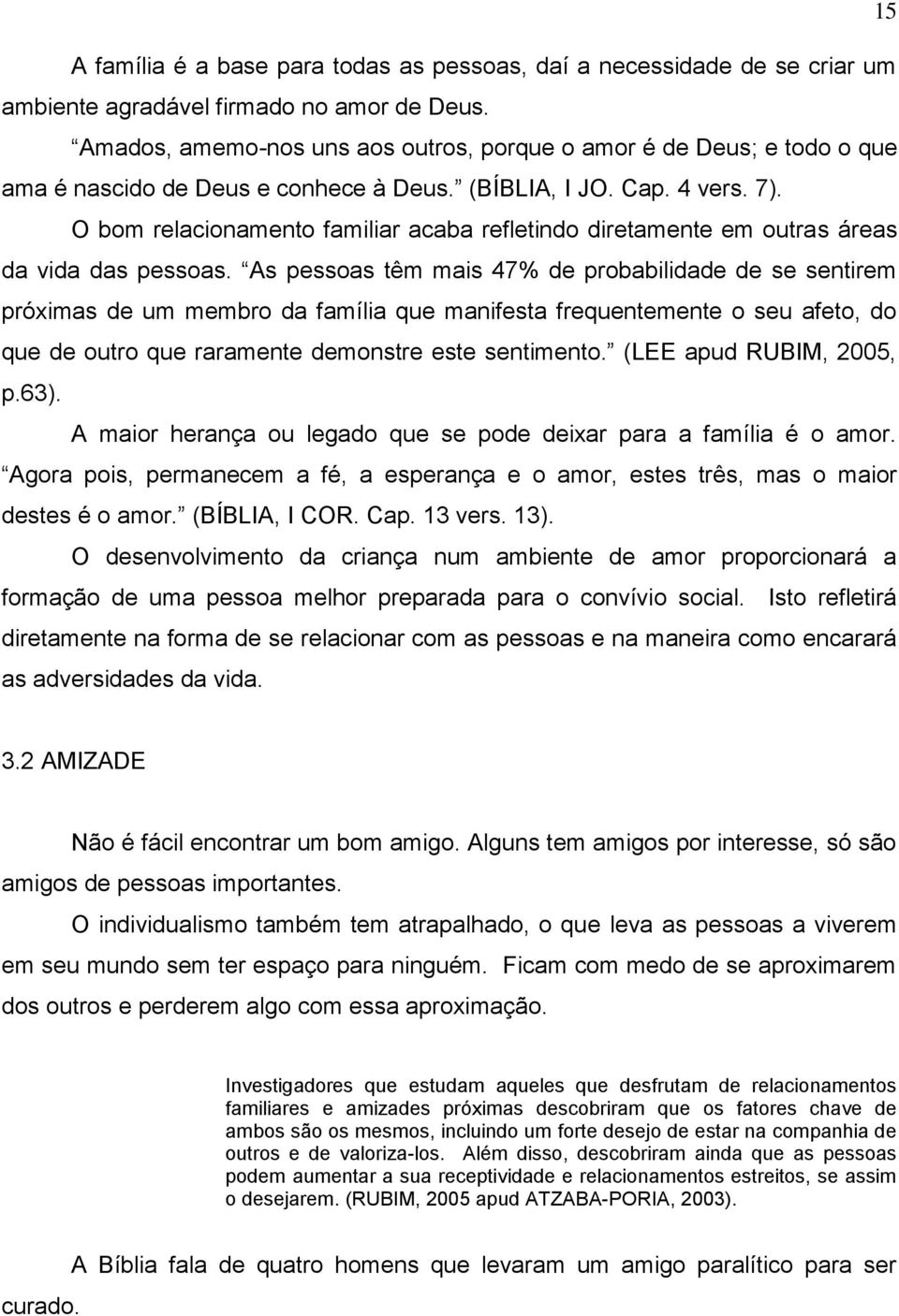 O bom relacionamento familiar acaba refletindo diretamente em outras áreas da vida das pessoas.