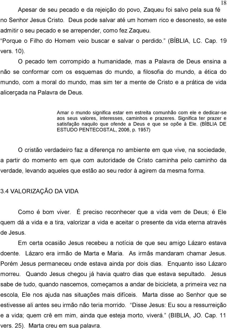 O pecado tem corrompido a humanidade, mas a Palavra de Deus ensina a não se conformar com os esquemas do mundo, a filosofia do mundo, a ética do mundo, com a moral do mundo, mas sim ter a mente de