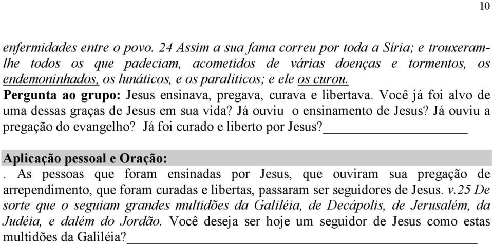 Pergunta ao grupo: Jesus ensinava, pregava, curava e libertava. Você já foi alvo de uma dessas graças de Jesus em sua vida? Já ouviu o ensinamento de Jesus? Já ouviu a pregação do evangelho?