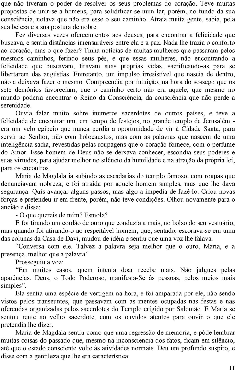 Atraía muita gente, sabia, pela sua beleza e a sua postura de nobre.