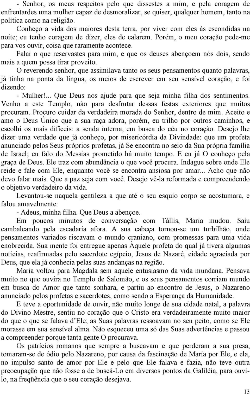 Porém, o meu coração pede-me para vos ouvir, coisa que raramente acontece. Falai o que reservastes para mim, e que os deuses abençoem nós dois, sendo mais a quem possa tirar proveito.