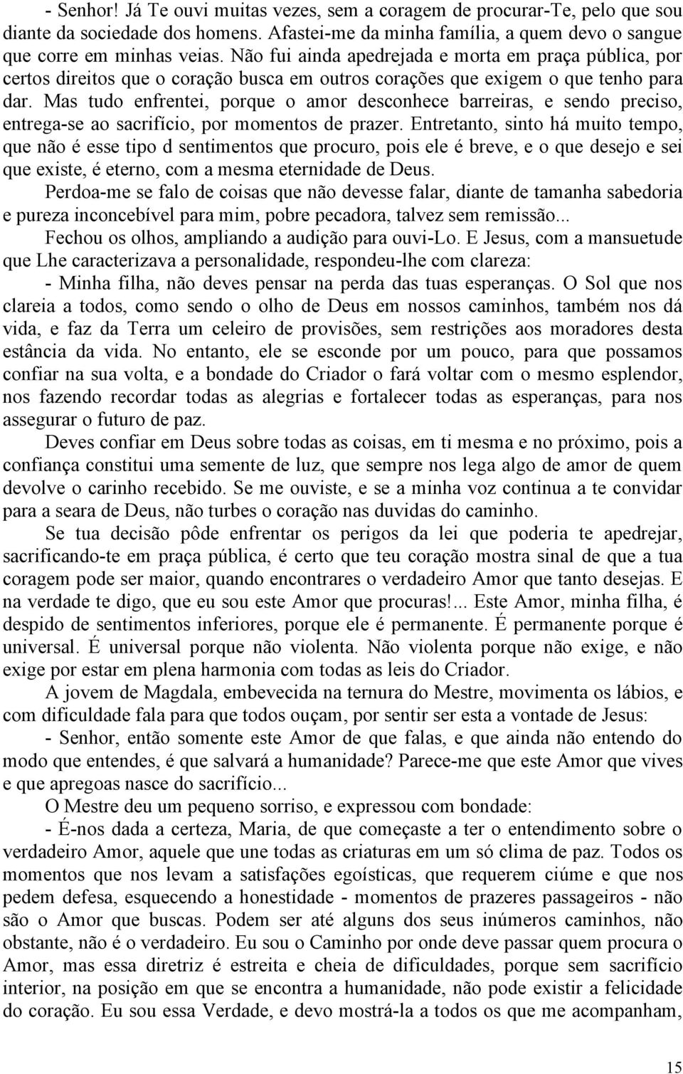 Mas tudo enfrentei, porque o amor desconhece barreiras, e sendo preciso, entrega-se ao sacrifício, por momentos de prazer.