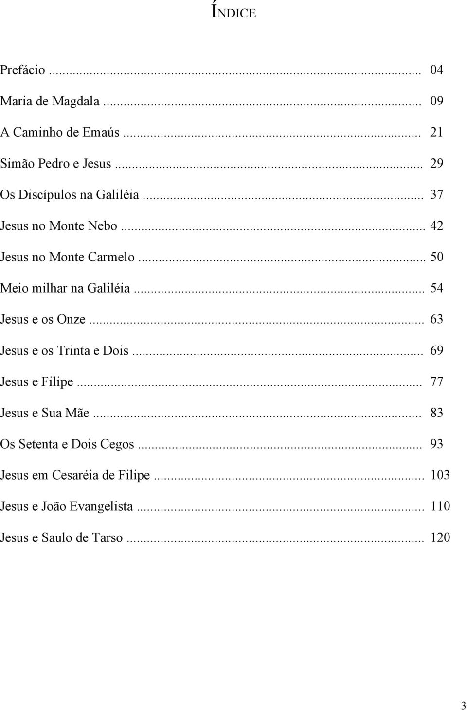 .. 50 Meio milhar na Galiléia... 54 Jesus e os Onze... 63 Jesus e os Trinta e Dois... 69 Jesus e Filipe.