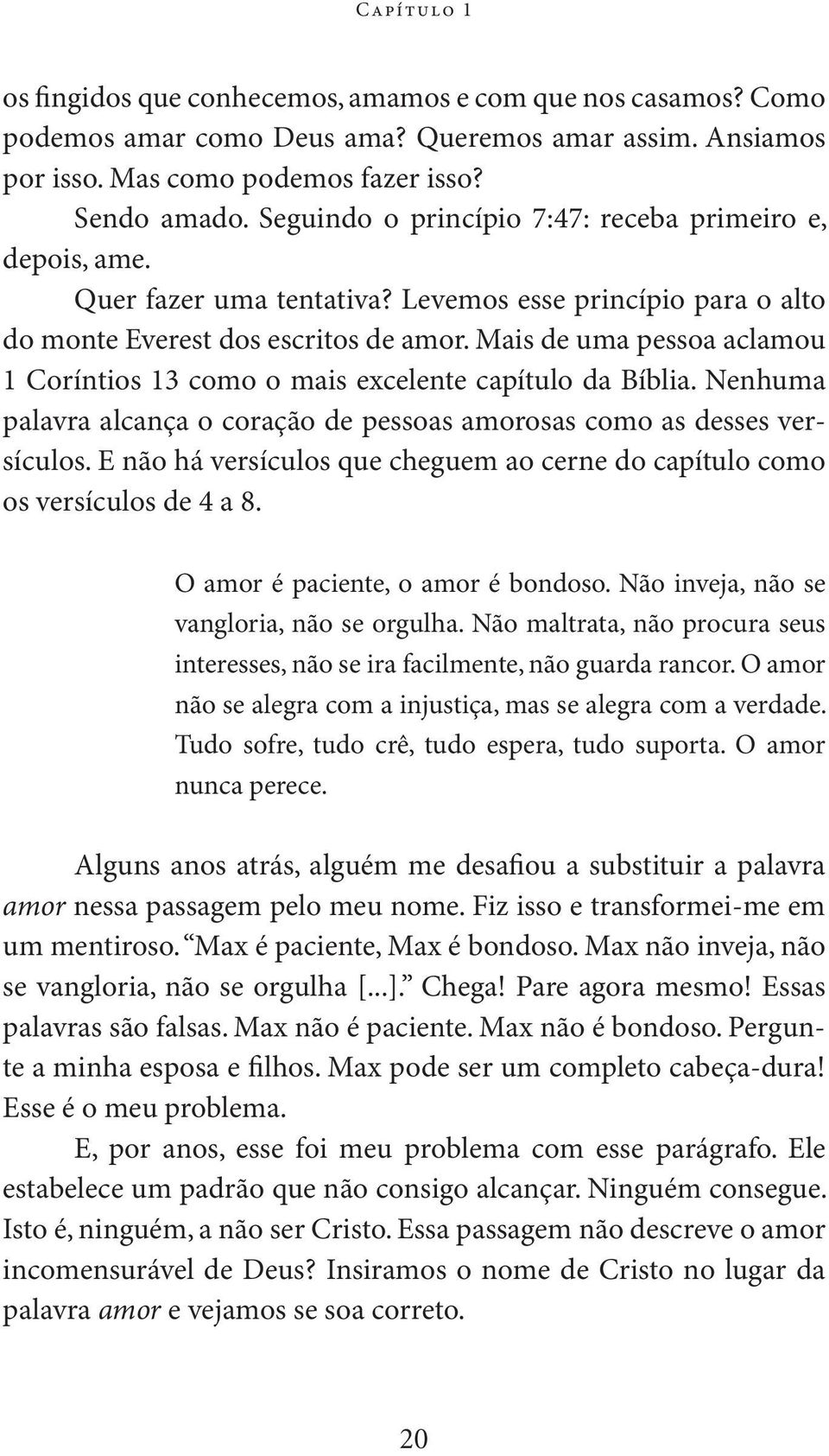 Mais de uma pessoa aclamou 1 Coríntios 13 como o mais excelente capítulo da Bíblia. Nenhuma palavra alcança o coração de pessoas amorosas como as desses versículos.