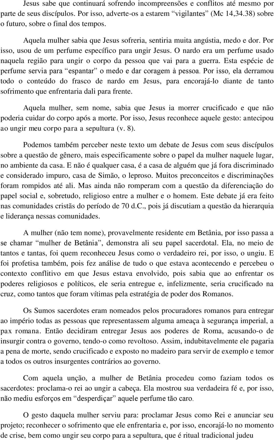 O nardo era um perfume usado naquela região para ungir o corpo da pessoa que vai para a guerra. Esta espécie de perfume servia para espantar o medo e dar coragem à pessoa.