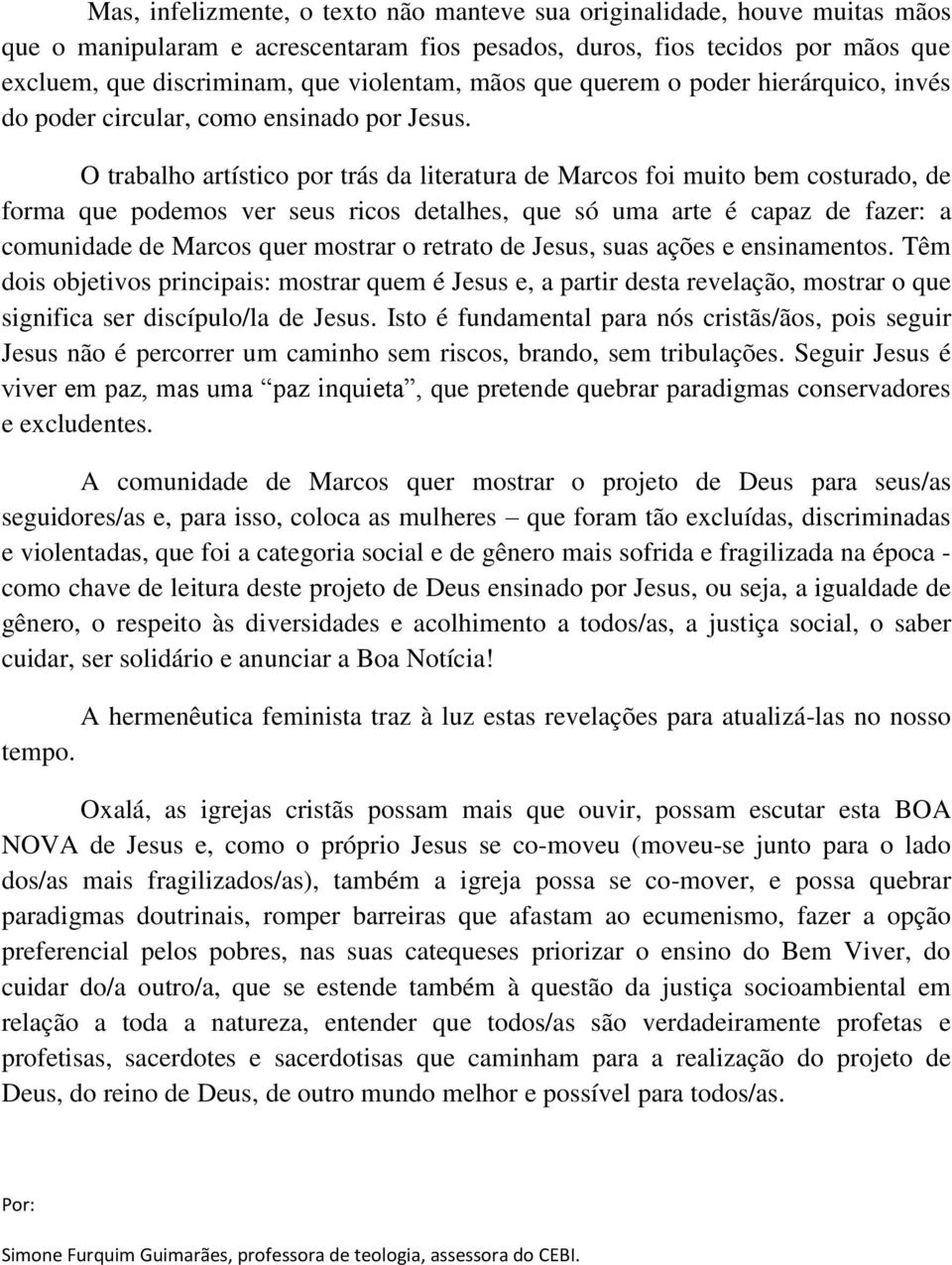 O trabalho artístico por trás da literatura de Marcos foi muito bem costurado, de forma que podemos ver seus ricos detalhes, que só uma arte é capaz de fazer: a comunidade de Marcos quer mostrar o