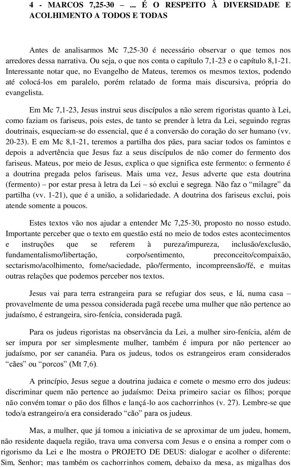 Interessante notar que, no Evangelho de Mateus, teremos os mesmos textos, podendo até colocá-los em paralelo, porém relatado de forma mais discursiva, própria do evangelista.